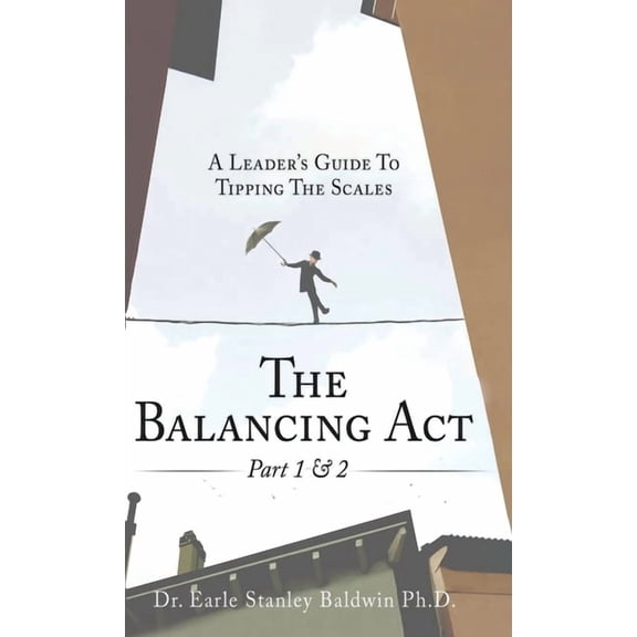 The Balancing Act Part 1 & 2: A Leader's Guide To Tipping The Scales, (Hardcover)