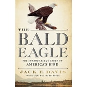 Bald Eagle The Improbable Journey of Americas Bird