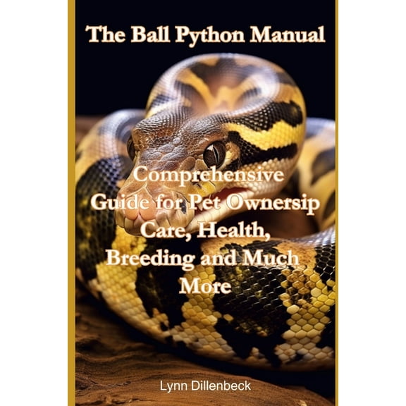 The Ball Python Manual: Comprehensive Guide for Pet Ownership, Care, Health, Breeding and Much More