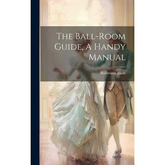 The Ball-room Guide, A Handy Manual (Hardcover)