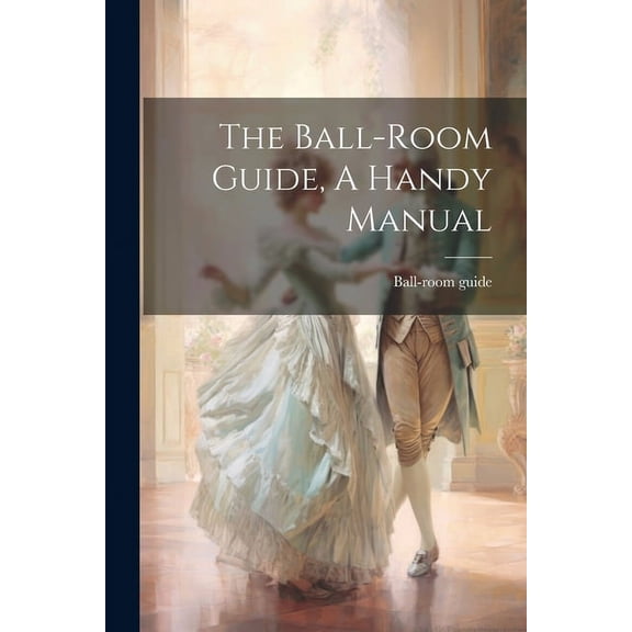 The Ball-room Guide, A Handy Manual, (Paperback)