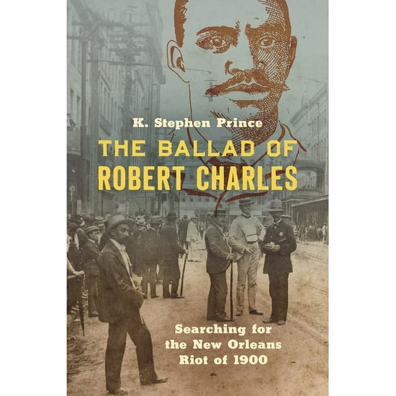 The Ballad of Robert Charles: Searching for the New Orleans Riot of 1900, (Paperback)