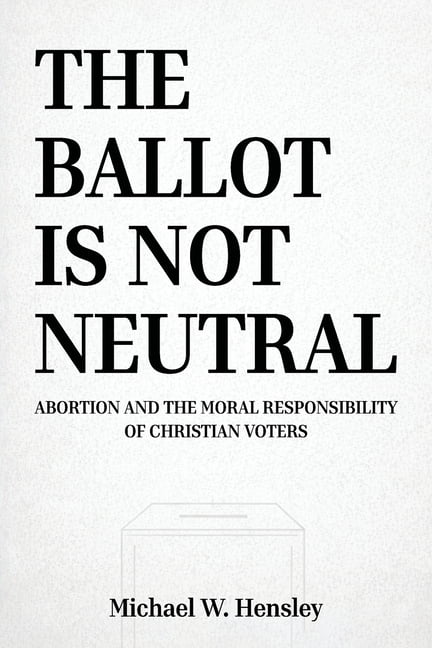 The Ballot Is Not Neutral: Abortion and the Moral Responsibility of Christian Voters, (Paperback)