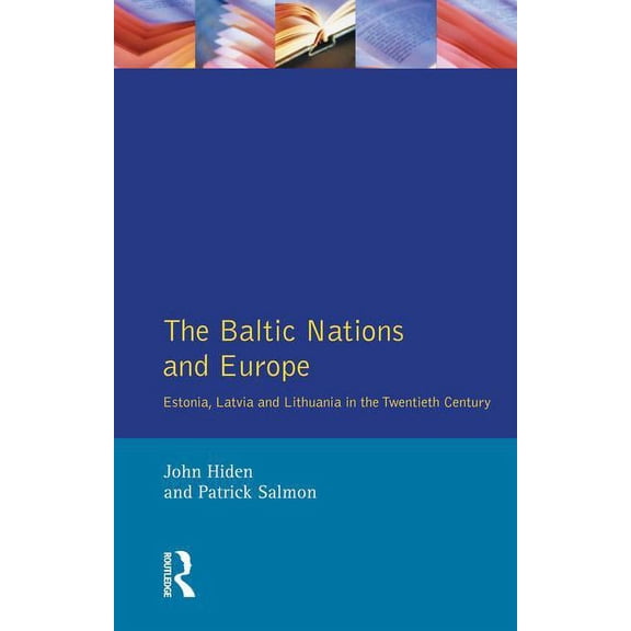 The Baltic Nations and Europe: Estonia, Latvia and Lithuania in the Twentieth Century, (Hardcover)