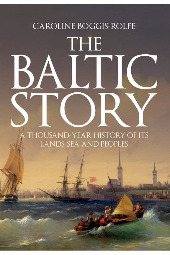 The Baltic Story : A Thousand-Year History of Its Lands, Sea and Peoples (Hardcover)