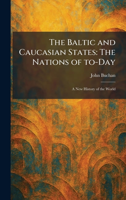 The Baltic and Caucasian States: The Nations of To-Day: A New History of the World, (Hardcover)