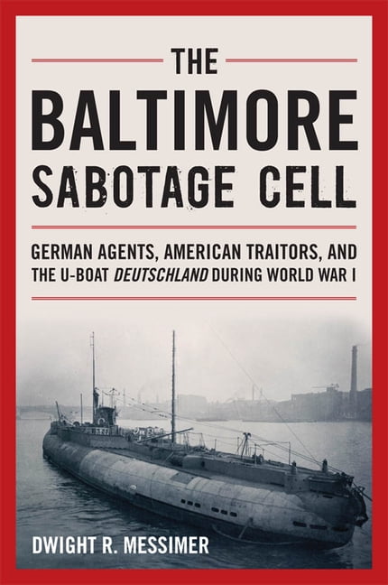 The Baltimore Sabotage Cell: German Agents, American Traitors, and the U-Boat Deutschland During World War I, (Paperback)