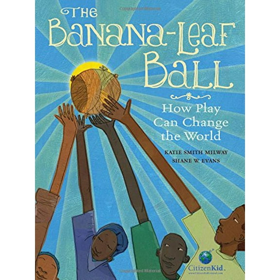 Pre-Owned The Banana-Leaf Ball: How Play Can Change the World (Hardcover) 1771383313 9781771383318