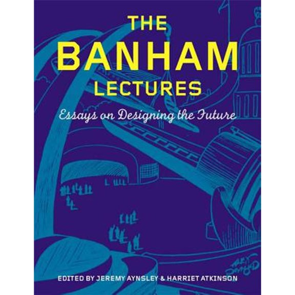 Pre-Owned The Banham Lectures: Essays on Designing the Future (Hardcover 9781847883025) by Jeremy Aynsley, Harriet Atkinson