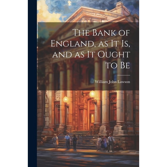 The Bank of England, as it is, and as it Ought to Be (Paperback)