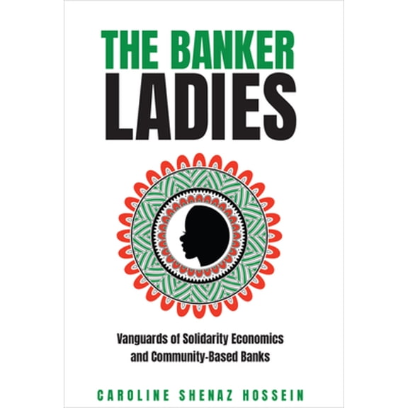 Pre-Owned The Banker Ladies: Vanguards of Solidarity Economics and Community-Based Banks (Paperback) by Caroline Shenaz Hossein