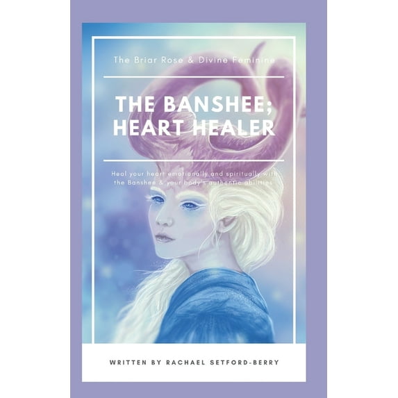 The Banshee; Heart Healer: The Briar Rose and Divine Feminine
