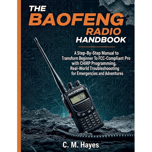 The Baofeng Radio Handbook: A Step-By-Step Manual to Transform from Beginner To FCC-Compliant Pro with the CHIRP Program, (Paperback)