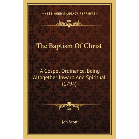 The Baptism Of Christ : A Gospel Ordinance, Being Altogether Inward And Spiritual (1794) (Paperback)