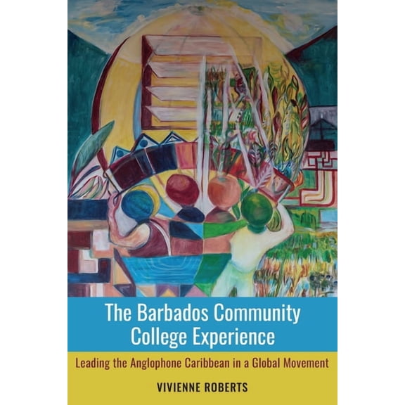 The Barbados Community College Experience: Leading the Anglophone Caribbean in a Global Movement, (Paperback)