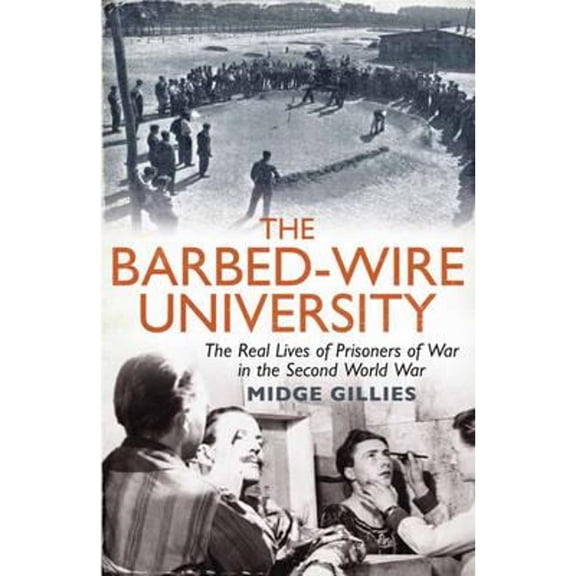 Pre-Owned The Barbed-Wire University: The Real Lives of Prisoners of War in the Second World War (Hardcover) 1845136292 9781845136291