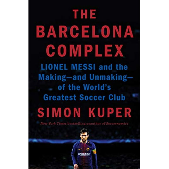 Pre-Owned The Barcelona Complex: Lionel Messi and the Making--And Unmaking--Of the World's Greatest Soccer Club Hardcover