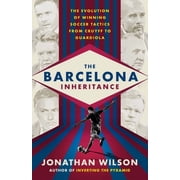 The Barcelona Inheritance The Evolution of Winning Soccer Tactics from Cruyff to Guardiola, Paperback