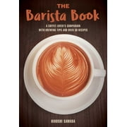 The Barista Book A Coffee Lovers Companion with Brewing Tips and Over 50 Recipes, Paperback