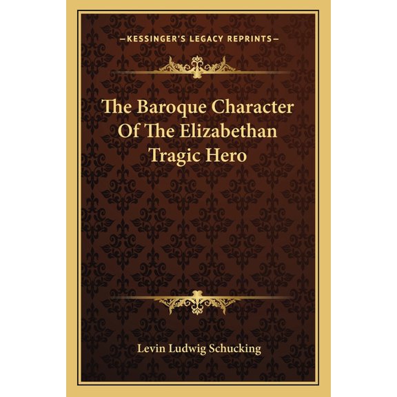 The Baroque Character Of The Elizabethan Tragic Hero (Paperback)