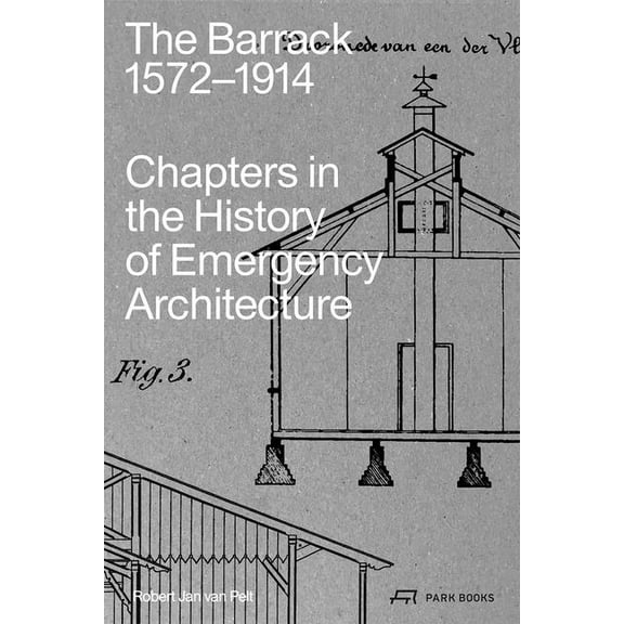 The Barrack, 15721914 : Chapters in the History of Emergency Architecture (Paperback)