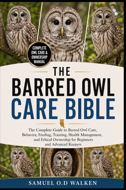 The Barred Owl Care Bible: The Complete Guide to Barred Owl Care, Behavior, Feeding, Training, Health Management, and Et, (Paperback)