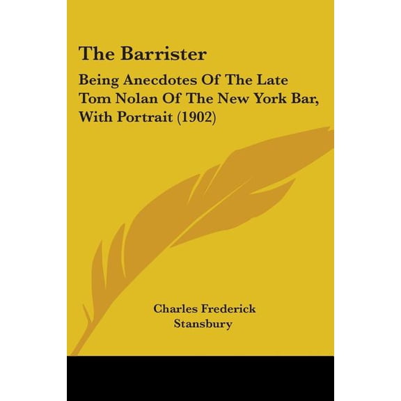 The Barrister : Being Anecdotes Of The Late Tom Nolan Of The New York Bar, With Portrait (1902) (Paperback)