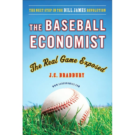 The Baseball Economist: The Real Game Exposed, (Paperback)