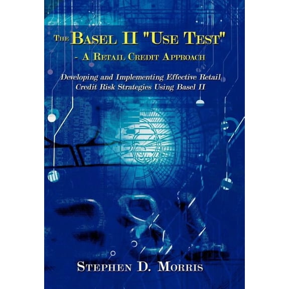 The Basel II "Use Test" - A Retail Credit Approach (Hardcover)