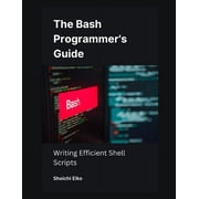The Bash Programmer's Guide: Writing Efficient Shell Scripts, (Paperback)