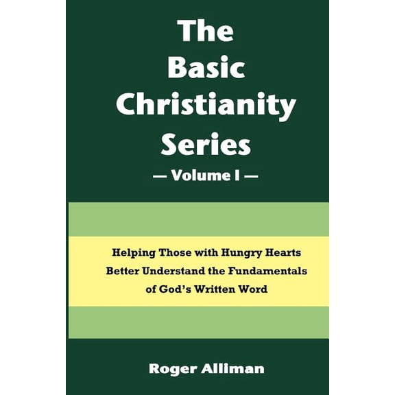The Basic Christianity Series - Volume I: Helping Those With Hungry Hearts Better Understand The Fundamentals of God's W, (Paperback)