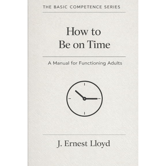 The Basic Competence How To Be On Time: A Manual For Functioning Adults, Book 3, (Paperback)