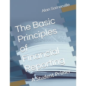 The Basic Principles of Financial Reporting: A Student Primer, (Paperback)