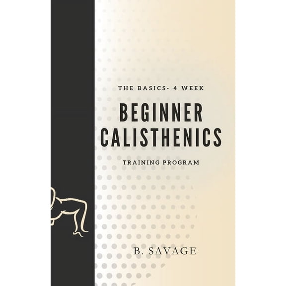 The Basics - 4 Week Beginner Calisthenics Training Program (Paperback)