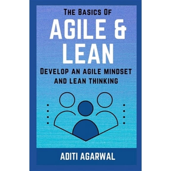 The Basics Of Agile and Lean: Develop an Agile Mindset and Lean Thinking (Paperback) by Aditi Agarwal