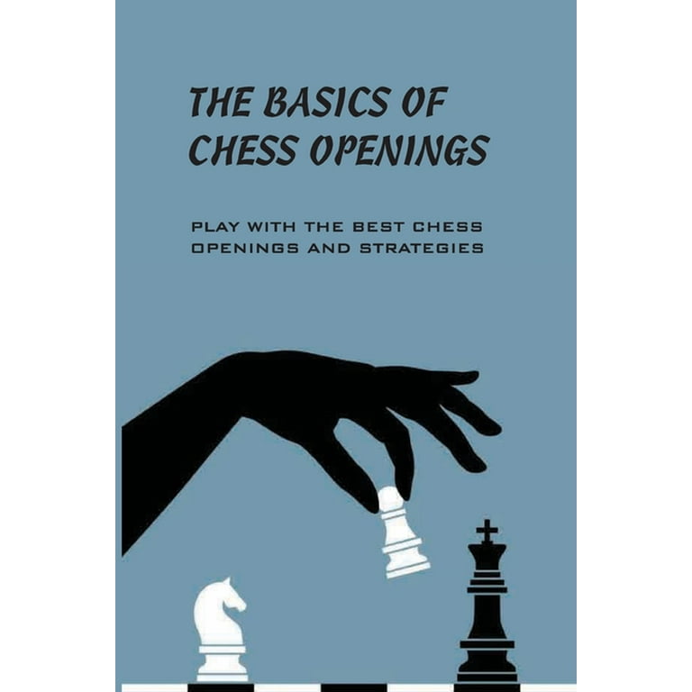 The Basics Of Chess Openings- Play With The Best Chess Openings And  Strategies : Encyclopedia Of Chess Openings (Paperback) 