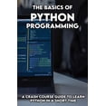 thumbnail image 1 of The Basics Of Python programming : A Crash Course Guide To Learn Python In A Short Time: Beginners Guide To Python Programming (Paperback), 1 of 1