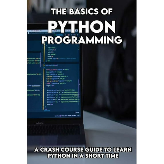 The Basics Of Python programming : A Crash Course Guide To Learn Python In A Short Time: Beginners Guide To Python Programming (Paperback)