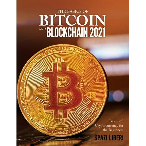 The Basics of Bitcoin and Blockchain 2021: Basics of Cryptocurrency for the Beginners, (Paperback)