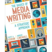 SCOTT A KUEHN; JAMES ANDREW LINGWALL The Basics of Media Writing: A Strategic Approach, (Paperback)