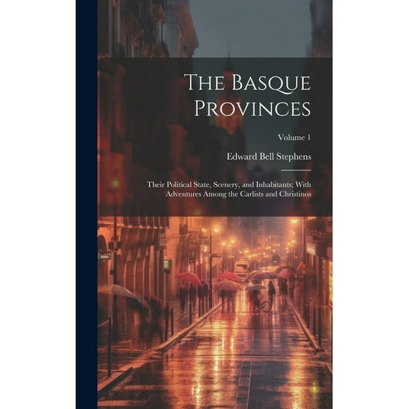 The Basque Provinces : Their Political State, Scenery, and Inhabitants; With Adventures Among the Carlists and Christinos; Volume 1 (Hardcover)
