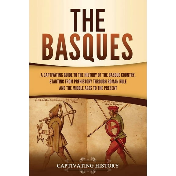The Basques: A Captivating Guide to the History of the Basque Country, Starting from Prehistory through Roman Rule and t, (Paperback)