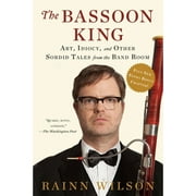The Bassoon King : Art, Idiocy, and Other Sordid Tales from the Band Room (Paperback)