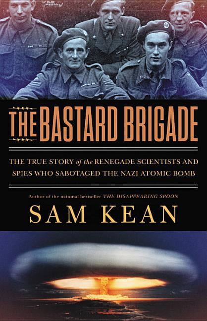 The Bastard Brigade : The True Story of the Renegade Scientists and Spies Who Sabotaged the Nazi Atomic Bomb (Hardcover)