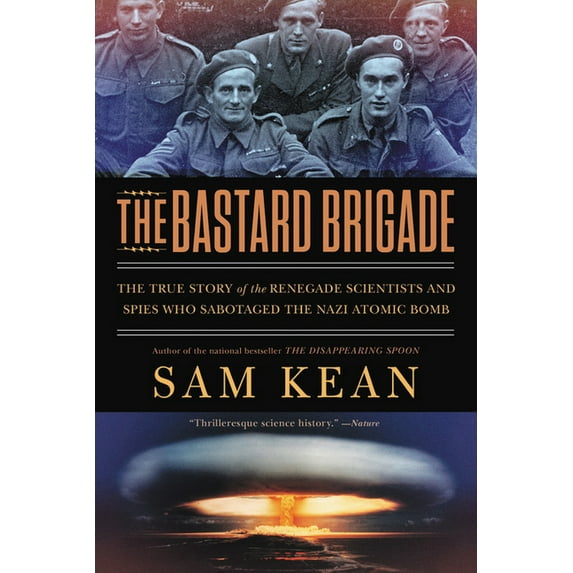 The Bastard Brigade: The True Story of the Renegade Scientists and Spies Who Sabotaged the Nazi Atomic Bomb, (Paperback)