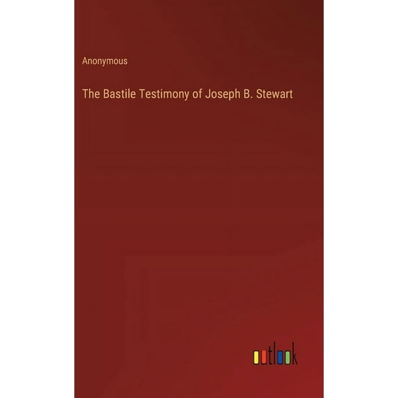 The Bastile Testimony of Joseph B. Stewart (Hardcover)