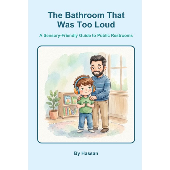 The Bathroom That Was Too Loud: A Sensory-Friendly Guide to Public Restrooms, (Paperback)