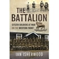 thumbnail image 1 of The Battalion: Citizen Soldiers at War on the Western Front, (Hardcover), 1 of 1