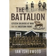 The Battalion Citizen Soldiers at War on the Western Front, Hardcover