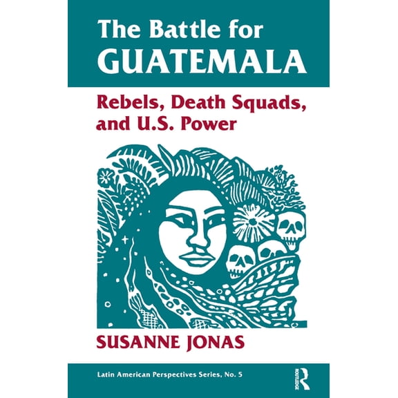 The Battle For Guatemala: Rebels, Death Squads, And U.s. Power, (Hardcover)